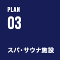PLAN 03 スパ・サウナ施設